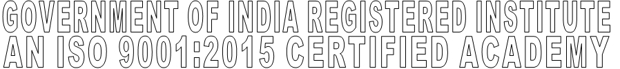 GOVERNMENT OF INDIA REGISTERED INSTITUTE AN ISO 9001:2015 CERTIFIED ACADEMY