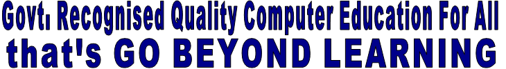 Govt. Recognised Quality Computer Education For All that's GO BEYOND LEARNING